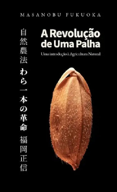 A Revolução de Uma Palha: Uma Introdução à Agricultura Natural by Masanobu Fukuoka, Mirna Wabi-Sabi