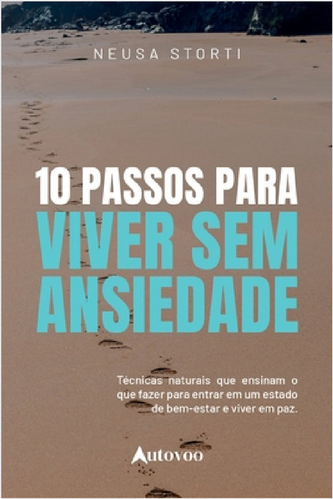 10 passos para viver sem ansiedade: técnicas naturais que ensinam o que fazer para entrar num estado de bem- estar e viver em paz by Neusa Storti