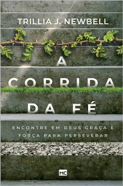 A corrida da fé: Encontre em Deus graça e força para perseverar by Newbell, Trillia J.