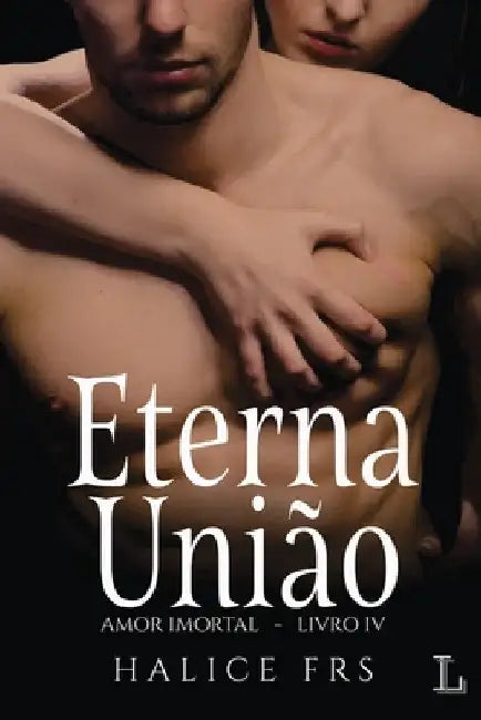 Eterna União - Amor Imortal 4 by Halice Frs