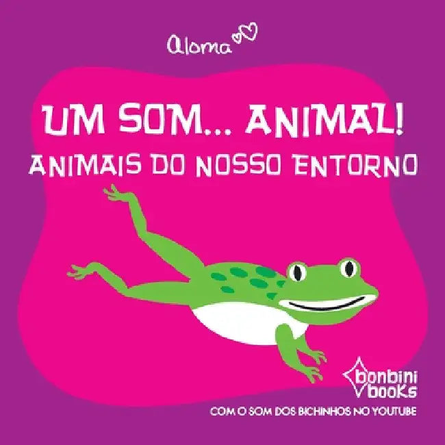 Um Som... Animal!: Animais Do Nosso Entorno by Aloma