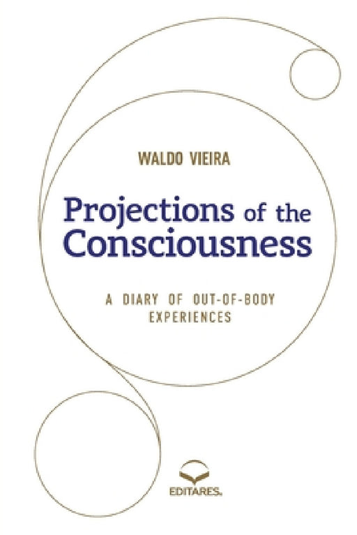 Projections of the Consciousness: A diary of out-of-body ex by Waldo Vieira