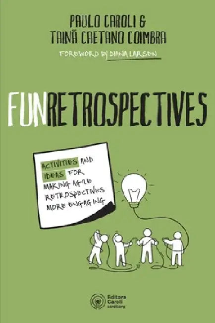 FunRetrospectives: activities and ideas for making agile retrospectives more engaging by Tainã Caetano Coimbra