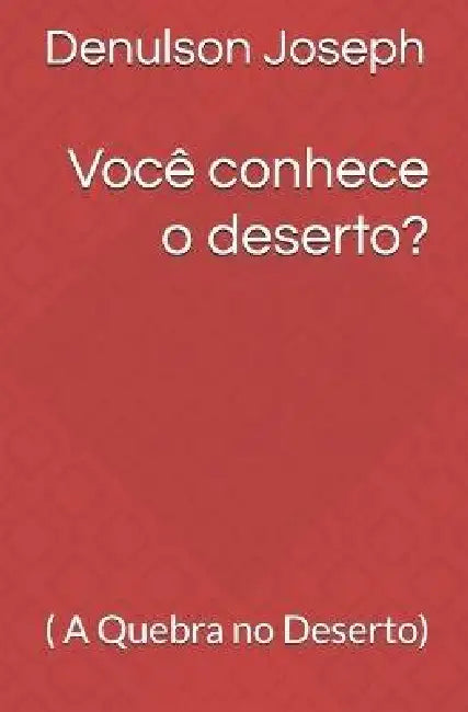Você conhece o deserto?: ( A Quebra no Deserto) by Denulson Joseph Denulson, Denulson Joseph Denulson Livre