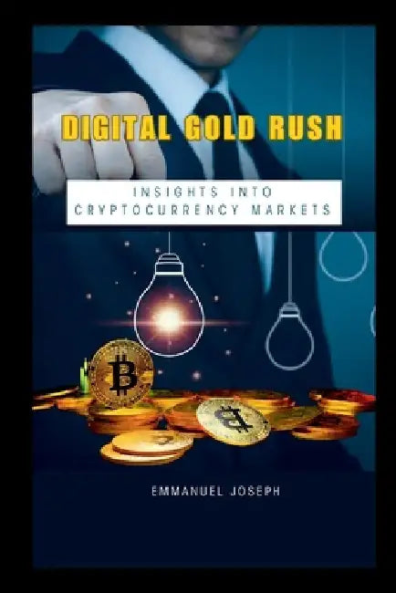 Digital Gold Rush: Insights into Cryptocurrency Markets by Emmanuel Joseph
