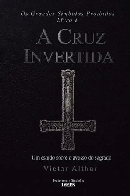 Os Grandes Símbolos Proibidos Livro 1: A Cruz Invertida - Um estudo sobre o avesso do sagrado by Victor Althar, Marina Valois, V. M. Santos