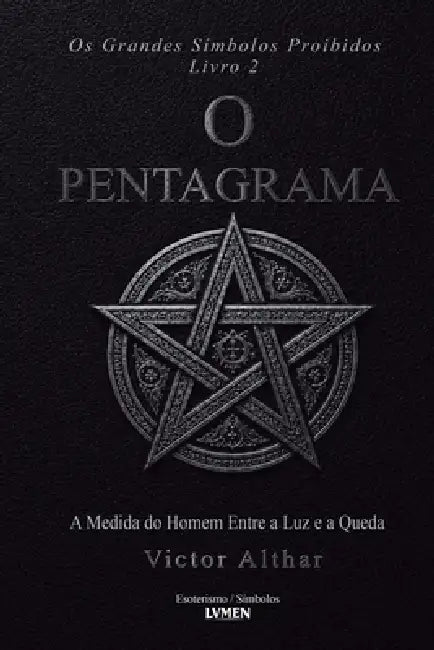 Os Grandes Símbolos Proibidos Livro 2: O Pentagrama - A Medida do Homem entre a Luz e a Queda by Victor Althar, Marina Valois, V. M. Santos