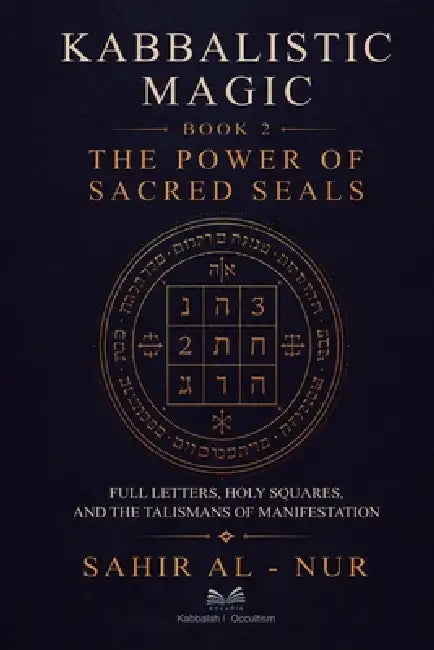 Kabbalistic Magic - Book 2: The Power of Sacred Seals - Full Letters, Holy Squares, and the Talismans of Manifestation by Sahir Al-Nur, Alex Maduro