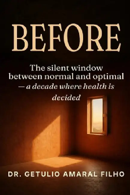 Before: The Silent Window: A Decade Between Normal and Optimal Where Health Is Decided by Getulio Amaral Filho