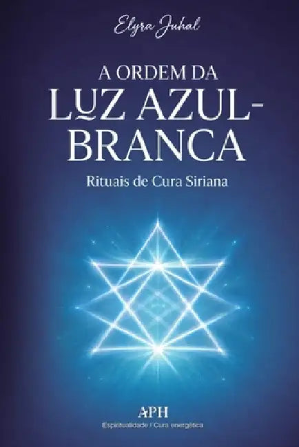 A Ordem da Luz Azul-Branca: Rituais de Cura Siriana by Elyra Juhal, Marina C. Valença