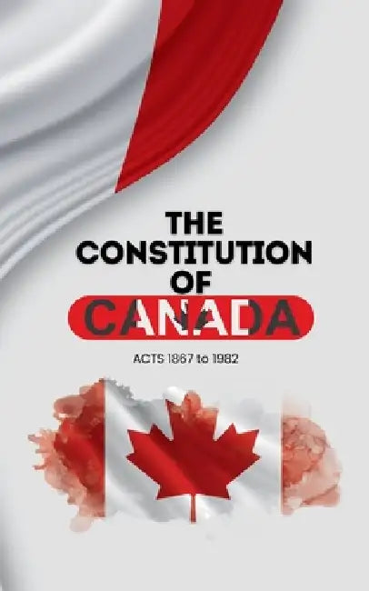 The Constitution of Canada: Constitution Act, 1867 & Constitution Act, 1982 by Parliament of Canada, Lexkurion P. Publishing House