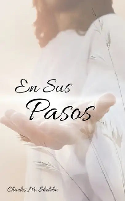 En Sus Pasos: ¿Qué Haría Jesús? by Charles M. Sheldon, Lexkurion Publishing House, André Alvizi