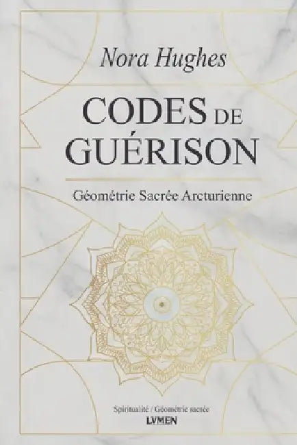 Codes de Guérison: Géométrie Sacrée Arcturienne by Nora Hughes, Virginia Santos, Maerel Dyn