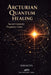 Arcturian Quantum Healing: Sacred Geometry Frequency Codes by Myra Keven, Ava Ravenholt, Rafael Nogueira