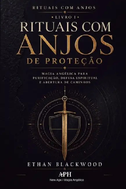 Rituais com Anjos de Proteção: Rituais com Anjos - Livro I - Magia angélica para purificação, defesa espiritual e abertura de caminhos by Ethan Blackwood, Ernesto Ávilar