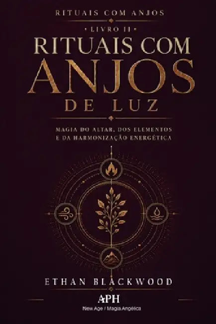Rituais com Anjos de Luz: Rituais com Anjos - Livro II - Magia do altar, dos elementos e da harmonização energética by Ethan Blackwood, Ernesto Ávilar