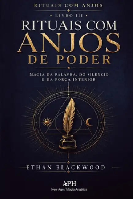 Rituais com Anjos de Poder: Rituais com Anjos - Livro III - Magia da palavra, do silêncio e da força interior by Ethan Blackwood, Ernesto Ávilar