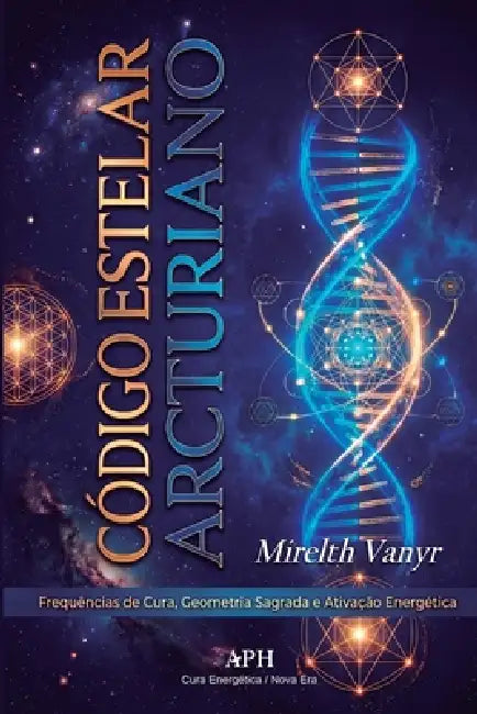 Código Estelar Arcturiano: Frequências de Cura, Geometria Sagrada e Ativação Energética by Mirelth Vanyr, Marina F. Albuquerque