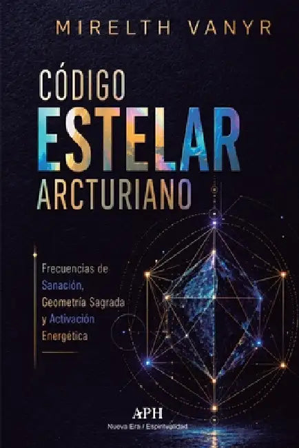 Código Estelar Arcturiano: Frecuencias de Sanación, Geometría Sagrada y Activación Energética by Mirelth Vanyr, Elsa Solviero, Marina F. Albuquerque