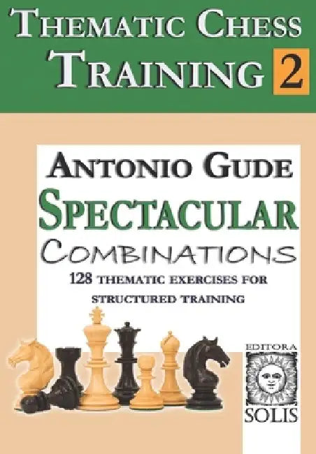 Thematic Chess Training: Book 2 - Spetacular Combinations by Antonio Gude