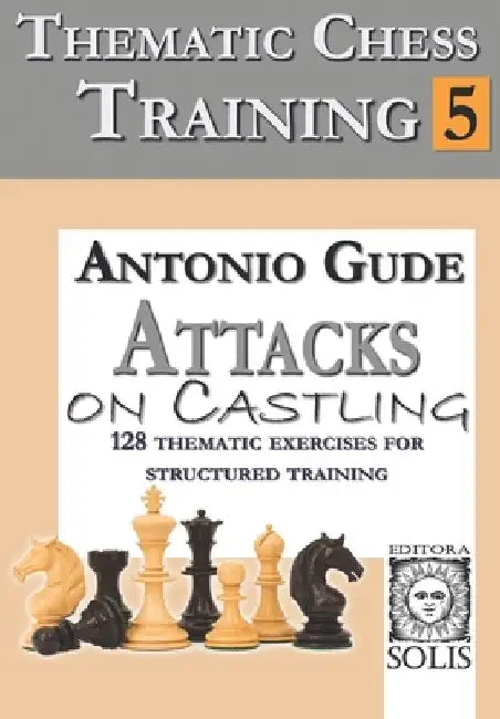 Thematic Chess Training: Book 5 - Attacks on Castling by Antonio Gude