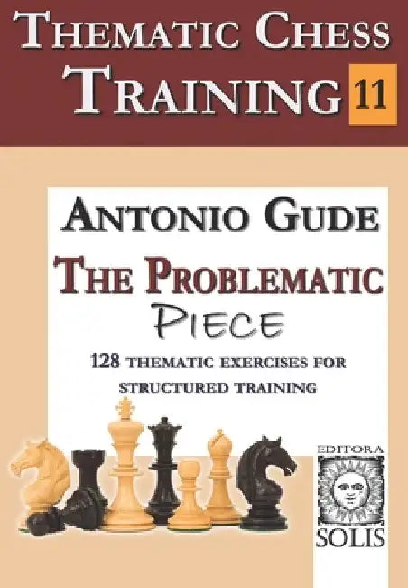 Thematic Chess Training - Book 11: The Problematic Piece by Antonio Gude