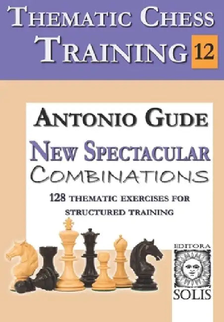 Thematic Chess Training: BOOK 12 - New Spectacular Combinations by Antonio Gude