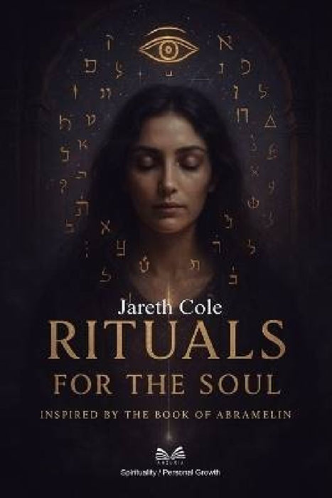 Rituals for the Soul: Inspired by the Book of Abramelin by Jareth Cole