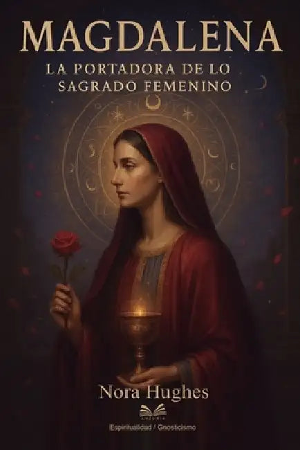 Magdalena: La Portadora de lo Sagrado Femenino by Nora Hughes