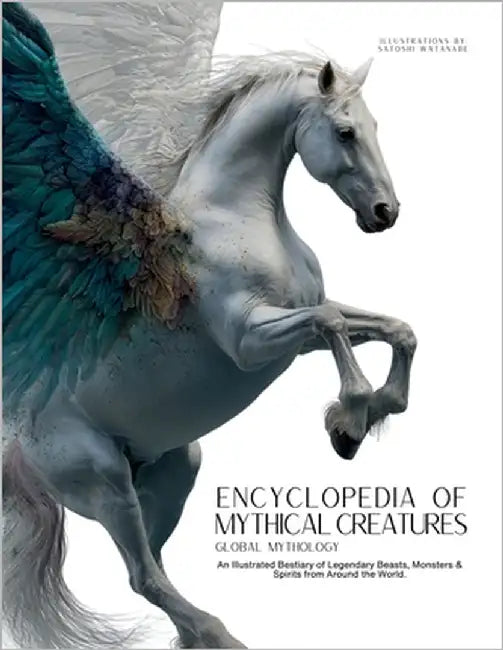 Encyclopedia of Mythical Creatures - Global Mythology: An Illustrated Bestiary of Legendary Beasts, Monsters & Spirits from Around the World. by Quinete, Ziggy