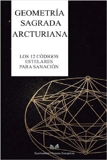 Geometría Sagrada Arcturiana: Los 12 Códigos Estelares para Sanación by Keven, Myra