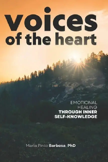 Voices Of The Heart: Emotional Healing Through Inner Self-Knowledge by Maria Pinto Barbosa