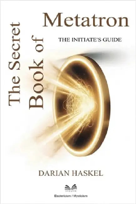 The Secret Book of Metatron: The Initiate's Guide by Haskel, Darian