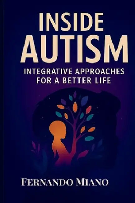 Inside Autism: Integrative Approaches For a Better Life by Fernando Miano