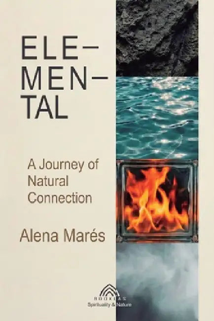 Elemental Forces: A Journey Of Natural Connection by Alena Marés, Zoe Yarrowden, Luiz Santos