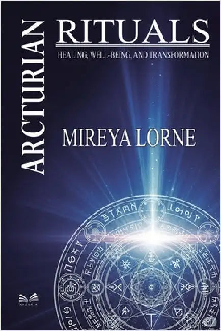 Arcturian Rituals: Healing, Well-Being and Transformation by Mireya Lorne