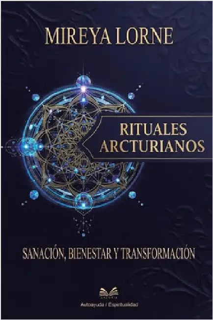Rituales Arcturianos: Sanación, Bienestar y Transformación by Mireya Lorne
