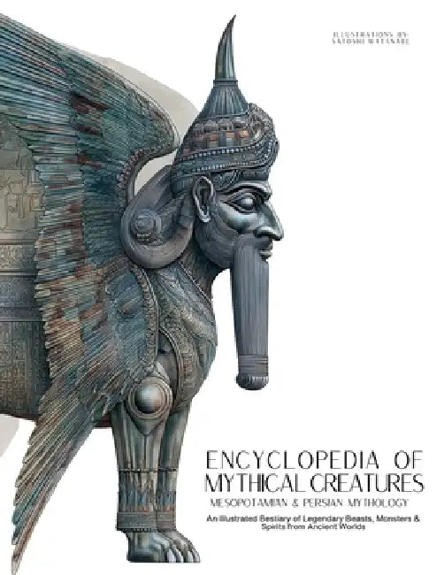 Encyclopedia of Mythical Creatures - Mesopotamian & Persian Mythology: An Illustrated Bestiary of Legendary Beasts, Monsters & Spirits from Ancient Wo by Ziggy Quinete, Satoshi Watanabe