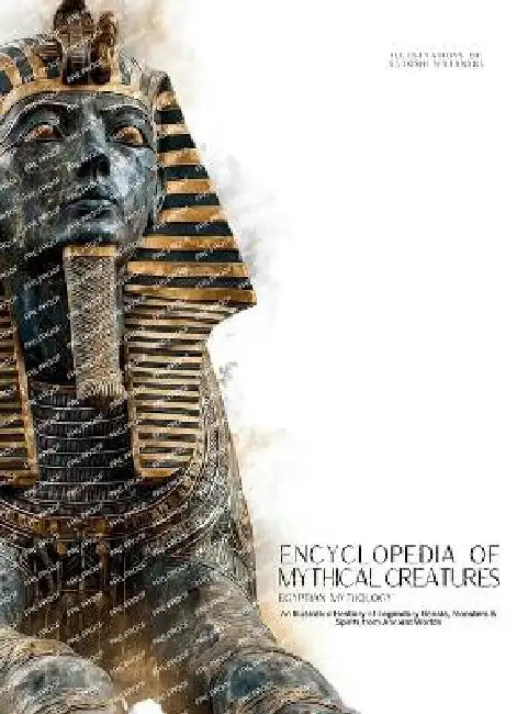 Encyclopedia of Mythical Creatures - Egyptian Mythology: An Illustrated Bestiary of Legendary Beasts, Monsters & Spirits from Ancient Civilizations. by Ziggy Quinete, Satoshi Watanabe