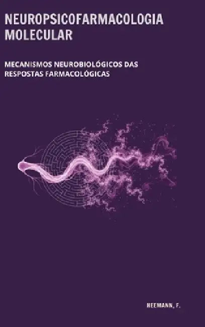 Neuropsicofarmacologia molecular: Mecanismos neurobiologicos das respostas farmacologicas by Felipe Heemann