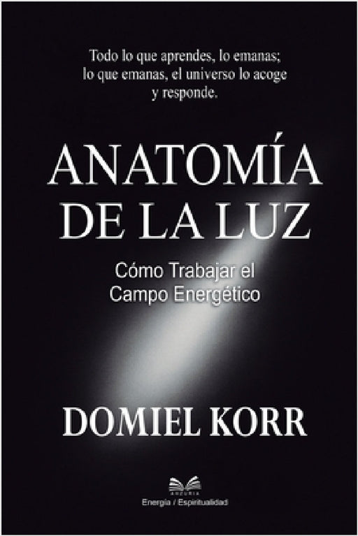 Anatomía de la Luz: Cómo Trabajar el Campo Energético by Domiel Korr, Alba Monteluz