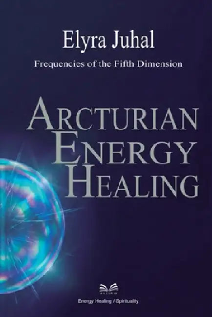 Arcturian Energy Healing: Frequencies of the Fifth Dimension by Elyra Juhal, Felix Kestervale, L. a. Santos