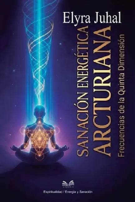 Sanación Energética Arcturiana: Frecuencias de la Quinta Dimensión by Elyra Juhal, Leo Ventarez, L. a. Santos