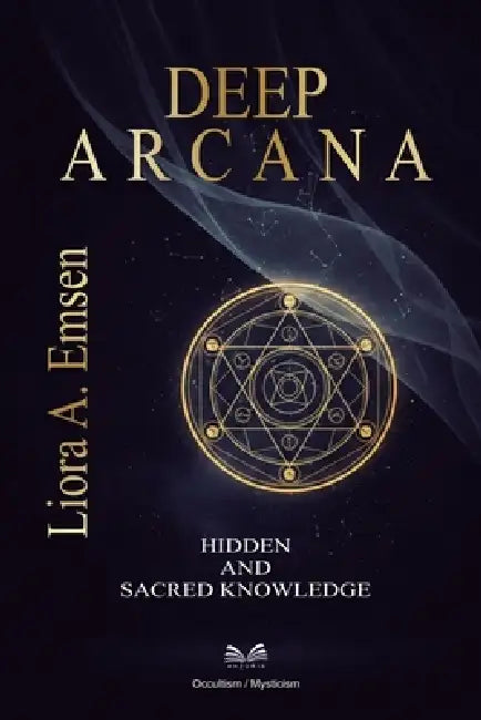 Deep Arcana: Hidden and Sacred Knowledge by Liora A. Emsen, Miles Westmere