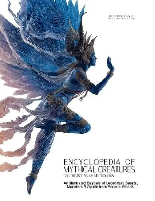 Encyclopedia of Mythical Creatures - Southeast Asian Mythology: An Illustrated Bestiary of Legendary Beasts, Monsters & Spirits from Ancient Civilizat by Ziggy Quinete, Satoshi Watanabe