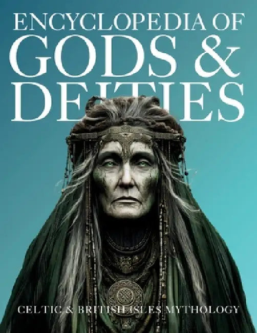 Encyclopedia of Gods & Deities - Celtic & British Isles Mythology: An Illustrated Guide of Sacred Pantheons from Welsh, Scottish, Irish, Anglo-Saxon a by Ziggy Quinete, Igor Nabukov