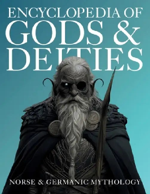 Encyclopedia of Gods & Deities - Norse & Germanic Mythology: An Illustrated Guide of Sacred Myths, Viking Lore, Pantheons & Creation Stories from Arou by Igor Nabukov, Ziggy Quinete