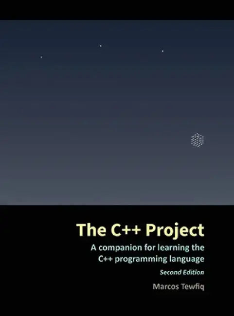 The C++ Project: A companion for learning the C++ programming language by Marcos Tewfiq