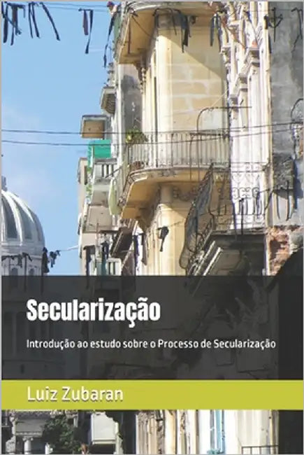Secularização: Introdução ao estudo sobre o Processo de Secularização by Zubaran, Luiz Carlos