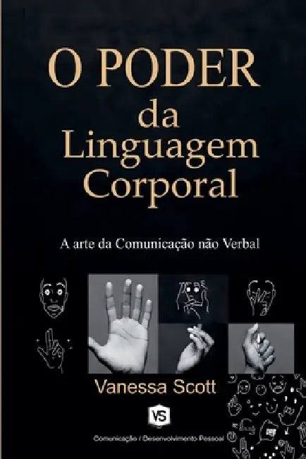 O Poder da Linguagem Corporal - A Arte da Comunicação não Verbal by Vanessa Scott